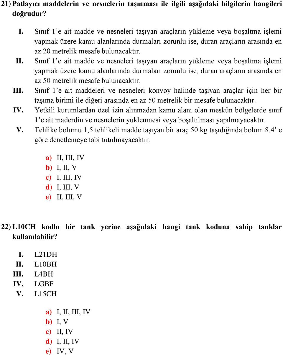 Sınıf 1 e ait madde ve nesneleri taşıyan araçların yükleme veya boşaltma işlemi yapmak üzere kamu alanlarında durmaları zorunlu ise, duran araçların arasında en az 50 metrelik mesafe bulunacaktır.