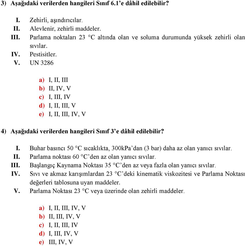 UN 3286 a) I, II, III b) II, IV, V c) I, III, IV d) I, II, III, V e) I, II, III, IV, V 4) Aşağıdaki verilerden hangileri Sınıf 3 e dâhil edilebilir? I. Buhar basıncı 50 C sıcaklıkta, 300kPa dan (3 bar) daha az olan yanıcı sıvılar.