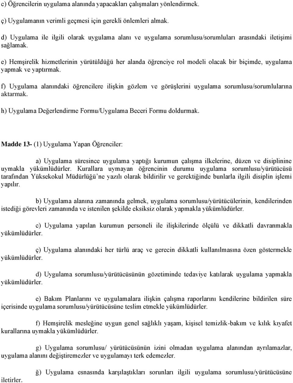 e) Hemşirelik hizmetlerinin yürütüldüğü her alanda öğrenciye rol modeli olacak bir biçimde, uygulama yapmak ve yaptırmak.