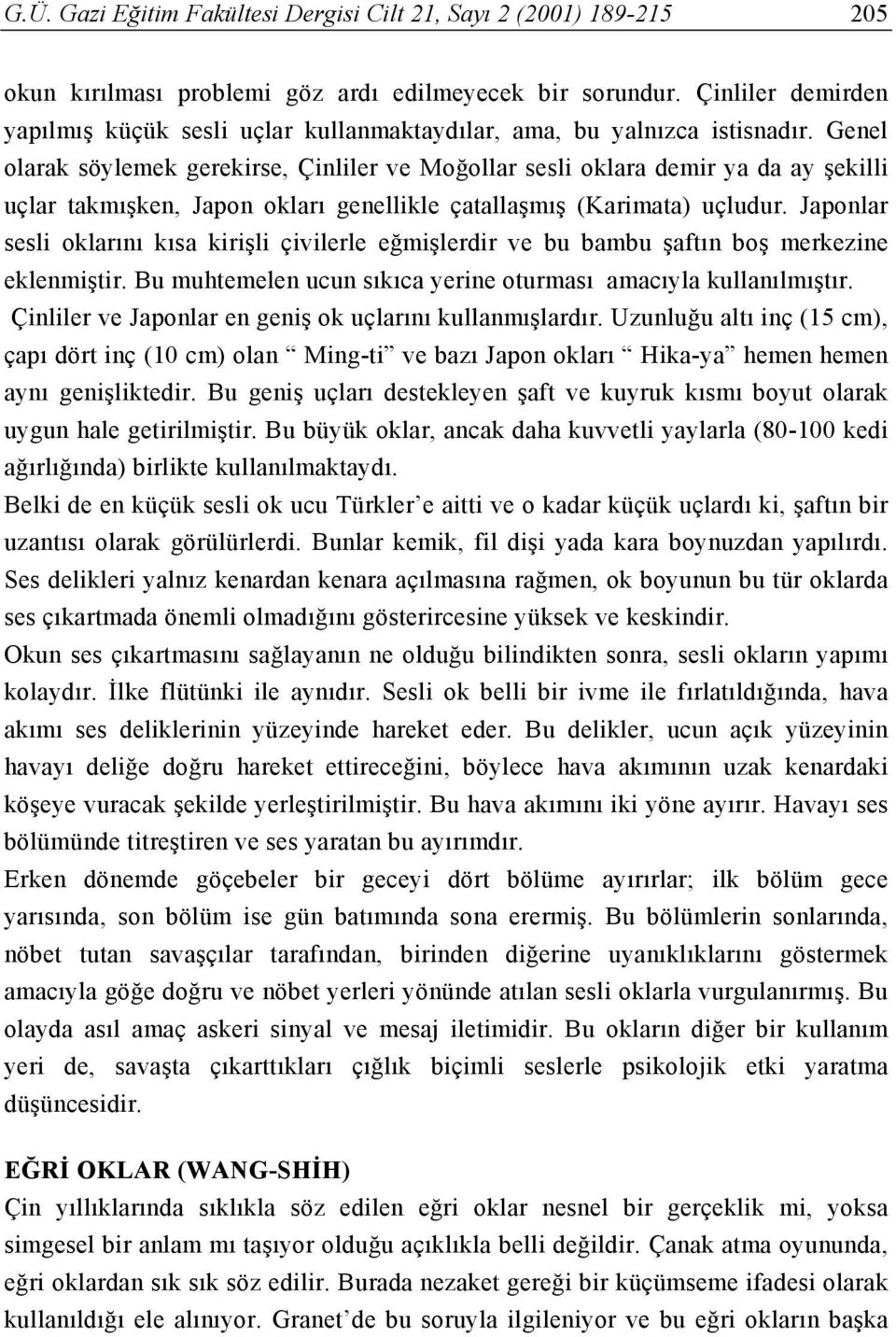 Genel olarak söylemek gerekirse, Çinliler ve Moğollar sesli oklara demir ya da ay şekilli uçlar takmışken, Japon okları genellikle çatallaşmış (Karimata) uçludur.