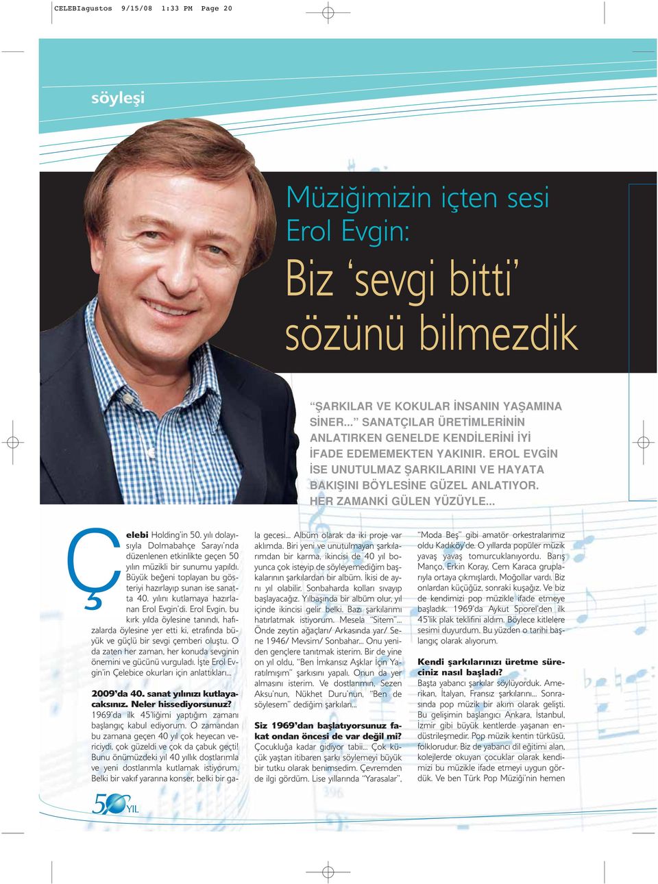 .. Çelebi Holding in 50. yılı dolayısıyla Dolmabahçe Sarayı nda düzenlenen etkinlikte geçen 50 yılın müzikli bir sunumu yapıldı. Büyük beğeni toplayan bu gösteriyi hazırlayıp sunan ise sanatta 40.