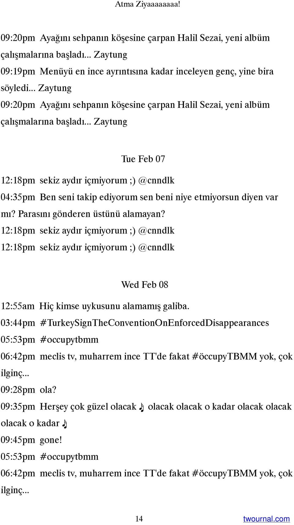 .. Zaytung Tue Feb 07 12:18pm sekiz aydır içmiyorum ;) @cnndlk 04:35pm Ben seni takip ediyorum sen beni niye etmiyorsun diyen var mı? Parasını gönderen üstünü alamayan?