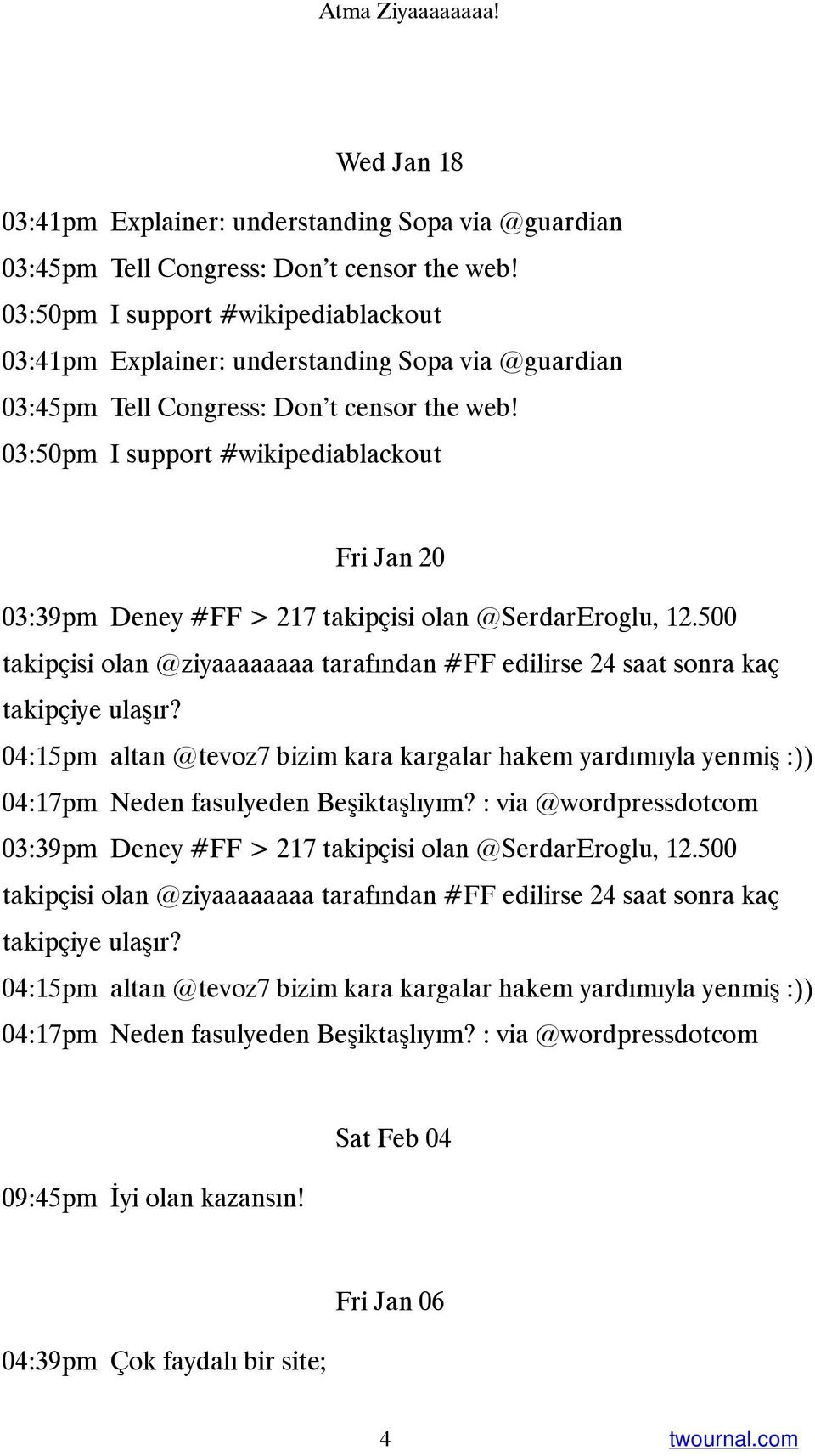 03:50pm I support #wikipediablackout Fri Jan 20 03:39pm Deney #FF > 217 takipçisi olan @SerdarEroglu, 12.500 takipçisi olan @ziyaaaaaaaa tarafından #FF edilirse 24 saat sonra kaç takipçiye ulaşır?