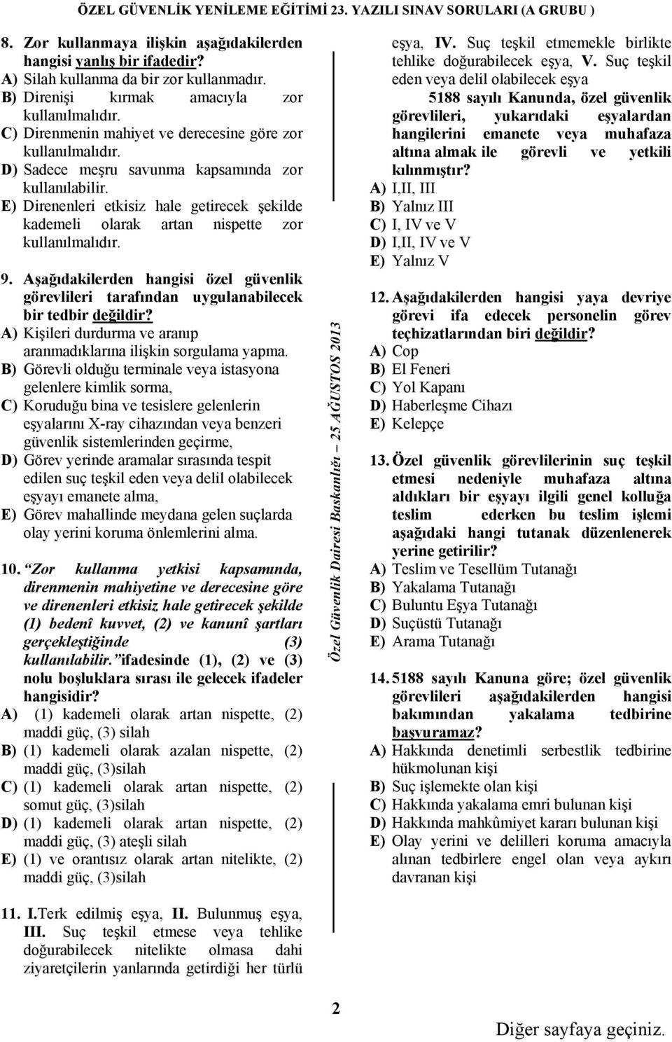 E) Direnenleri etkisiz hale getirecek şekilde kademeli olarak artan nispette zor kullanılmalıdır. 9. Aşağıdakilerden hangisi özel güvenlik görevlileri tarafından uygulanabilecek bir tedbir değildir?