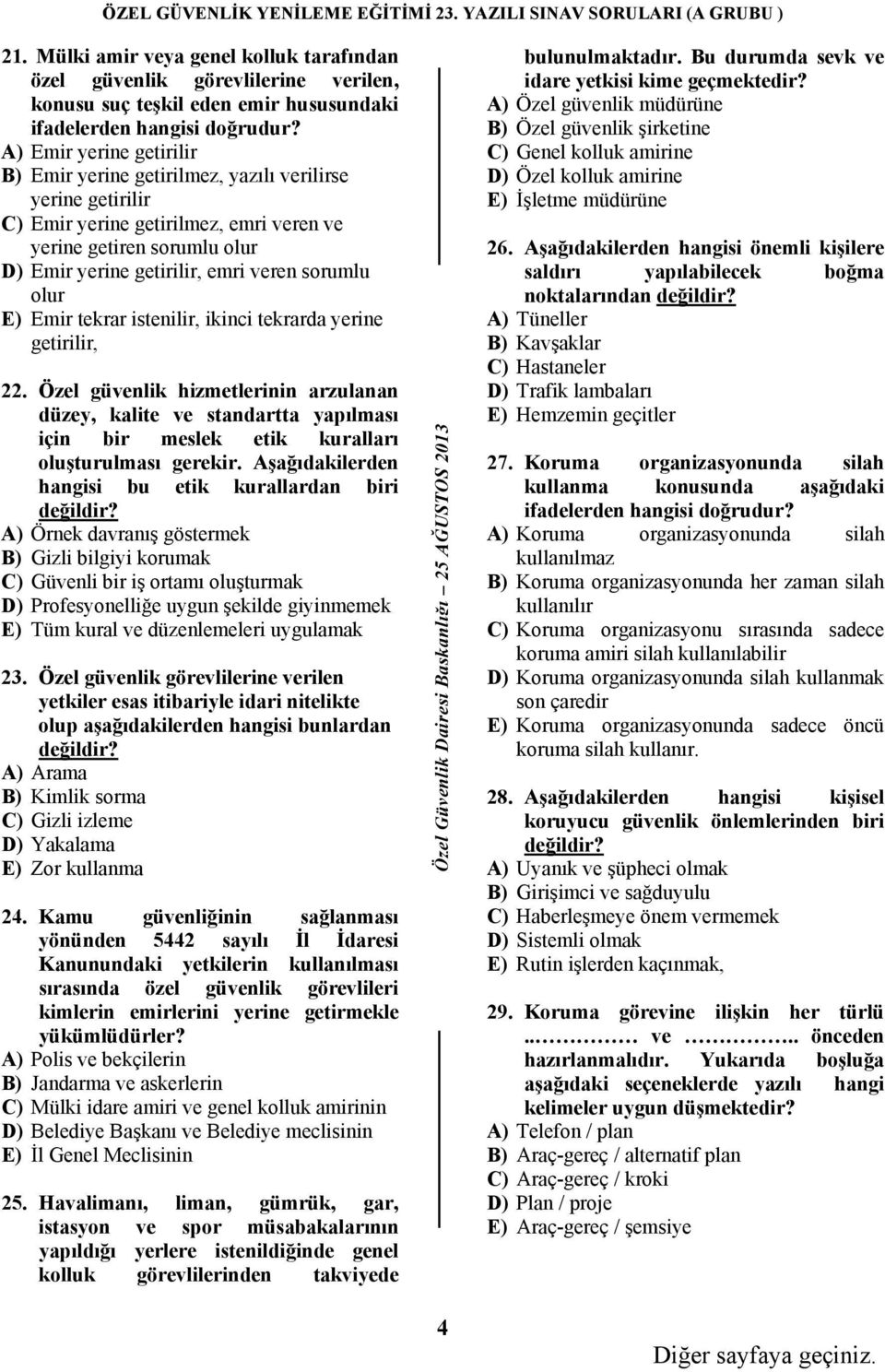 olur E) Emir tekrar istenilir, ikinci tekrarda yerine getirilir, 22. Özel güvenlik hizmetlerinin arzulanan düzey, kalite ve standartta yapılması için bir meslek etik kuralları oluşturulması gerekir.