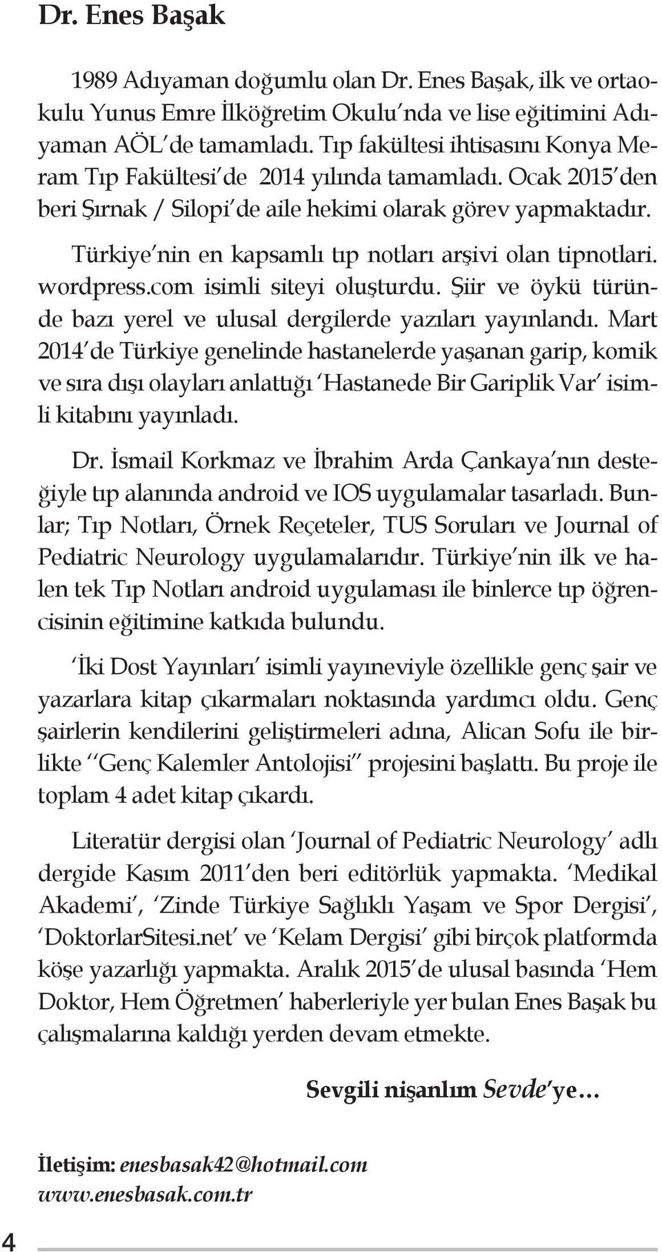 Türkiye nin en kapsamlı tıp notları arşivi olan tipnotlari. wordpress.com isimli siteyi oluşturdu. Şiir ve öykü türünde bazı yerel ve ulusal dergilerde yazıları yayınlandı.