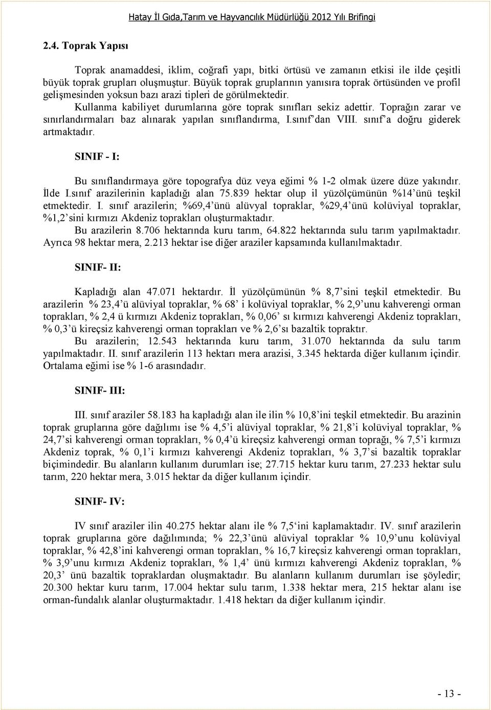 Toprağın zarar ve sınırlandırmaları baz alınarak yapılan sınıflandırma, I.sınıf dan VIII. sınıf a doğru giderek artmaktadır.