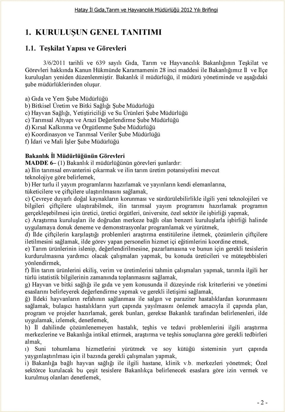 a) Gıda ve Yem Şube Müdürlüğü b) Bitkisel Üretim ve Bitki Sağlığı Şube Müdürlüğü c) Hayvan Sağlığı, Yetiştiriciliği ve Su Ürünleri Şube Müdürlüğü c) Tarımsal Altyapı ve Arazi Değerlendirme Şube