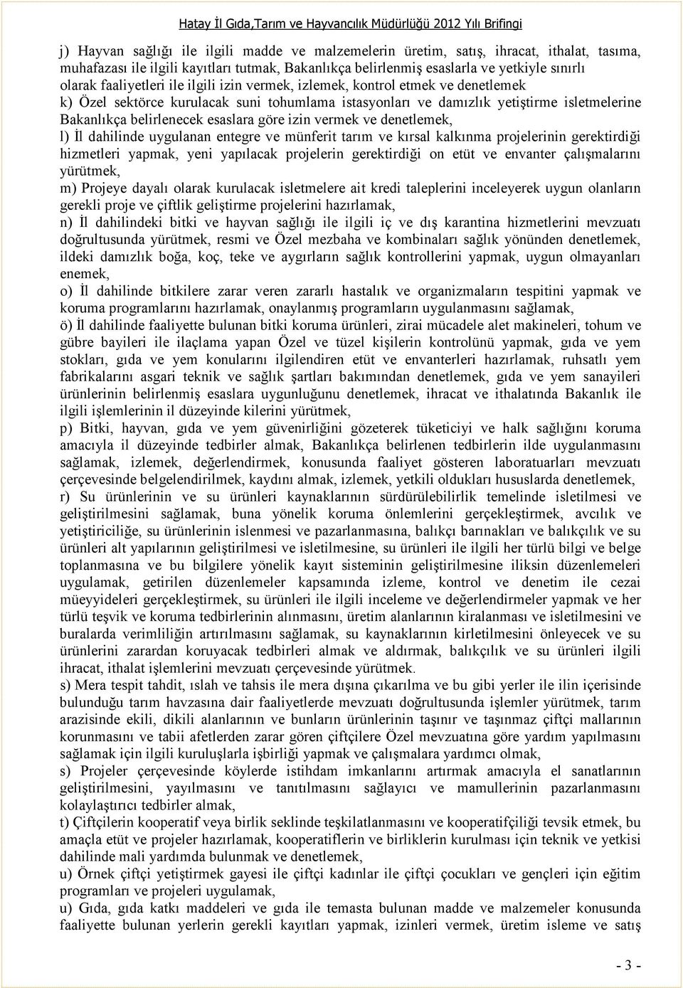 göre izin vermek ve denetlemek, l) Đl dahilinde uygulanan entegre ve münferit tarım ve kırsal kalkınma projelerinin gerektirdiği hizmetleri yapmak, yeni yapılacak projelerin gerektirdiği on etüt ve