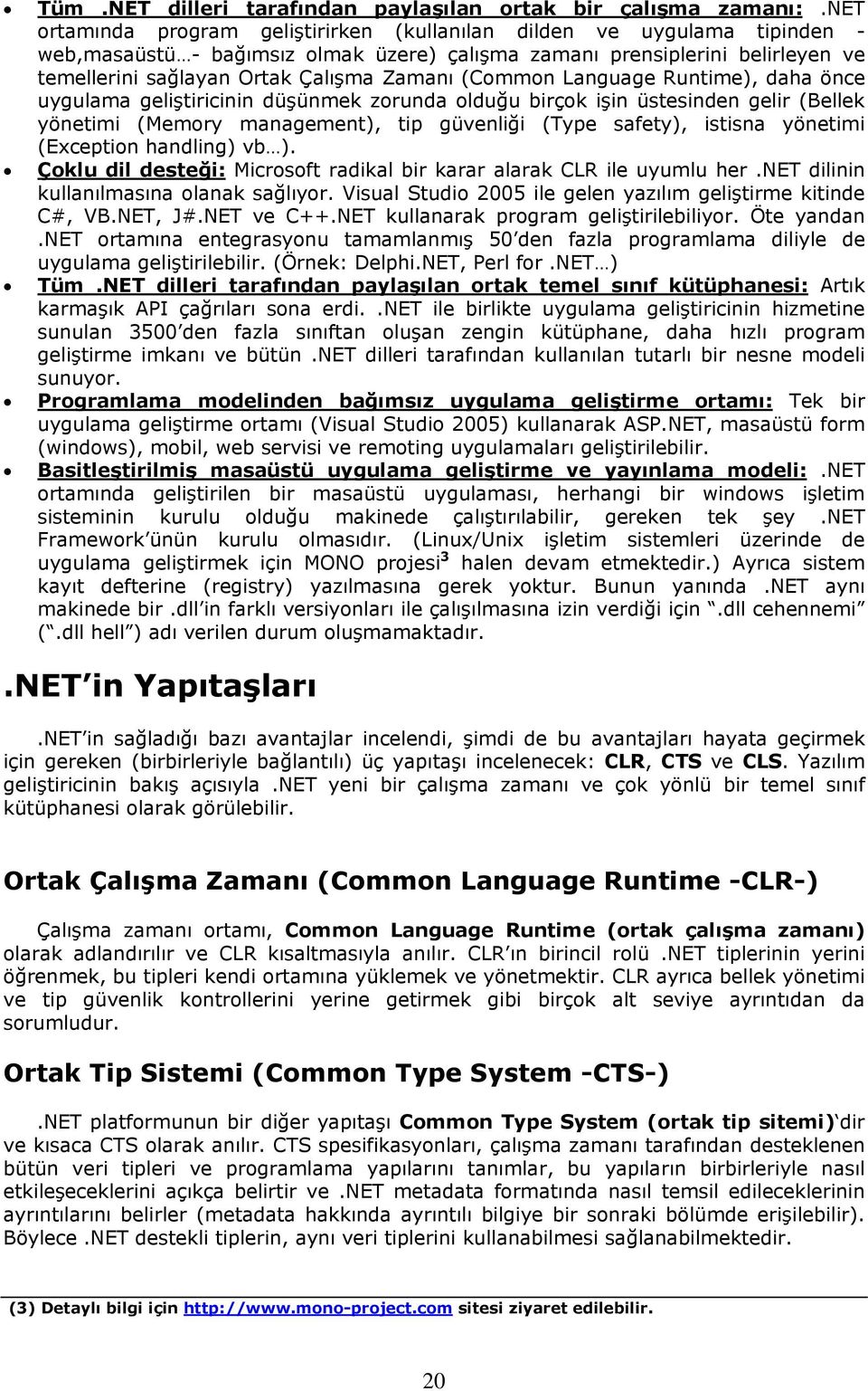 (Common Language Runtime), daha önce uygulama geliştiricinin düşünmek zorunda olduğu birçok işin üstesinden gelir (Bellek yönetimi (Memory management), tip güvenliği (Type safety), istisna yönetimi