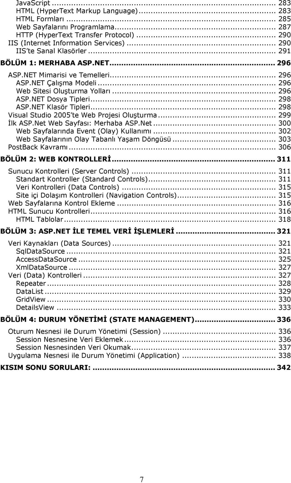 .. 298 ASP.NET Klasör Tipleri... 298 Visual Studio 2005 te Web Projesi Oluşturma... 299 İlk ASP.Net Web Sayfası: Merhaba ASP.Net... 300 Web Sayfalarında Event (Olay) Kullanımı.