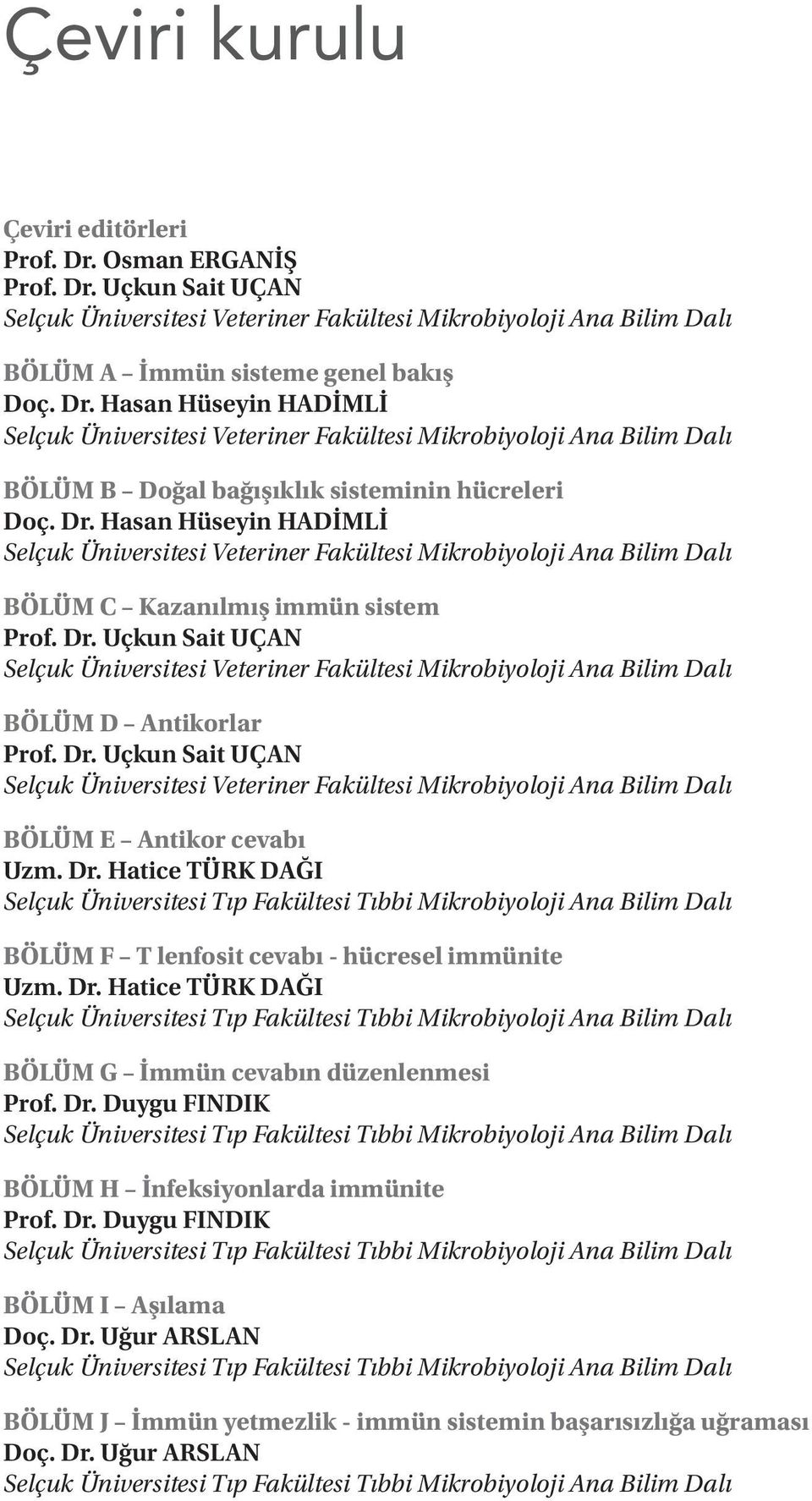 Hatice TÜRK DAĞI BÖLÜM F T lenfosit cevabı - hücresel immünite Uzm. Dr. Hatice TÜRK DAĞI BÖLÜM G İmmün cevabın düzenlenmesi Prof. Dr. Duygu FINDIK BÖLÜM H İnfeksiyonlarda immünite Prof.