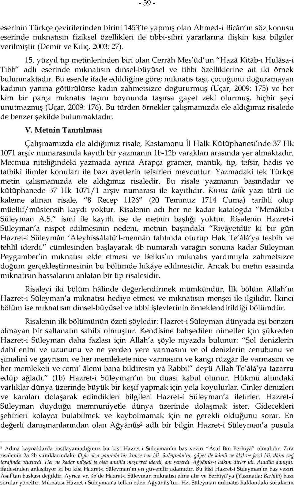 yüzyıl tıp metinlerinden biri olan Cerrâh Mes ûd un Hazâ Kitâb-ı Hulâsa-i Tıbb adlı eserinde mıknatısın dinsel-büyüsel ve tibbi özelliklerine ait iki örnek bulunmaktadır.