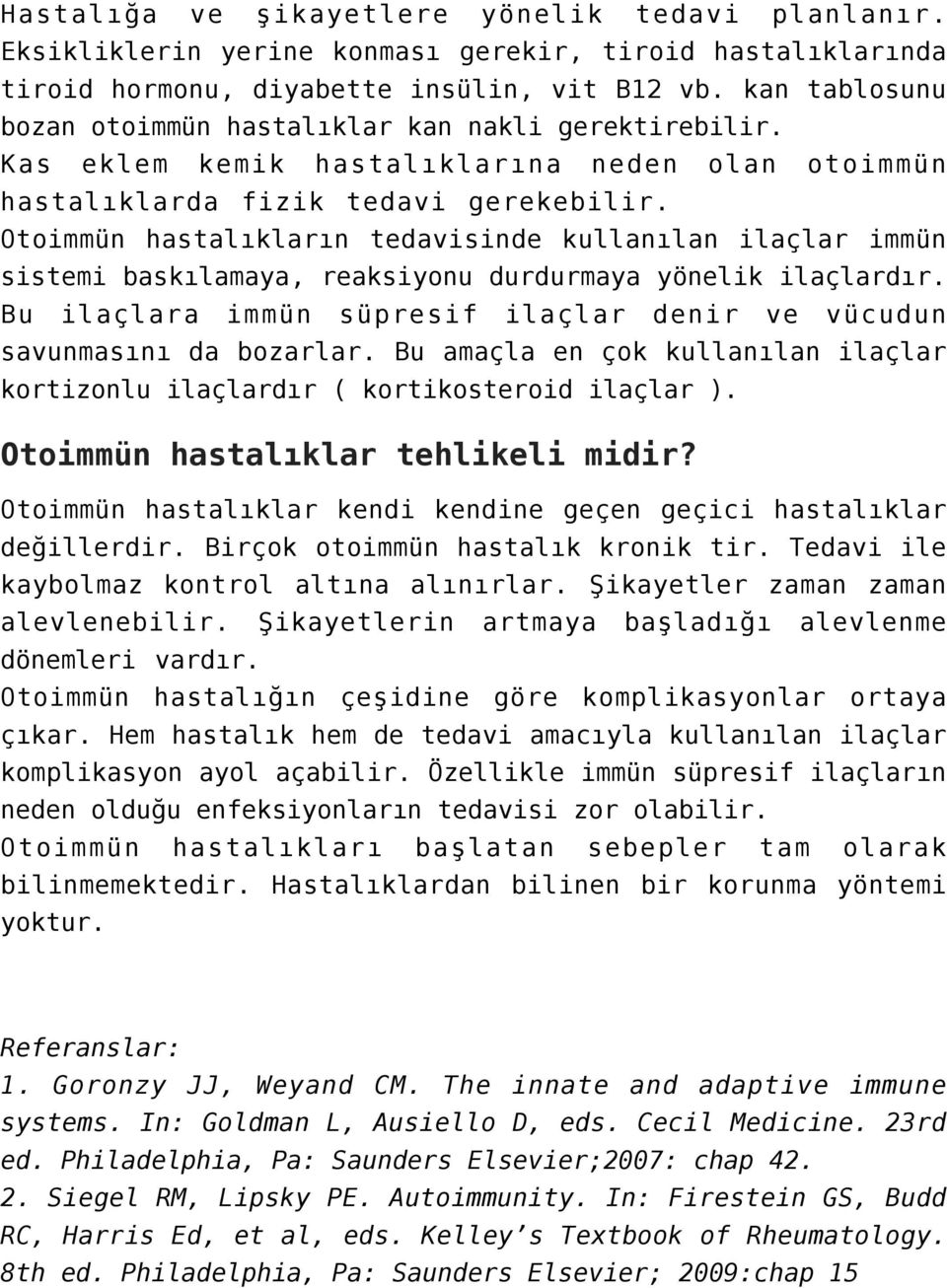 Otoimmün hastalıkların tedavisinde kullanılan ilaçlar immün sistemi baskılamaya, reaksiyonu durdurmaya yönelik ilaçlardır. Bu ilaçlara immün süpresif ilaçlar denir ve vücudun savunmasını da bozarlar.