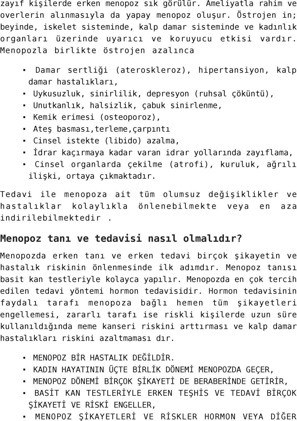 Menopozla birlikte östrojen azalınca Damar sertliği (ateroskleroz), hipertansiyon, kalp damar hastalıkları, Uykusuzluk, sinirlilik, depresyon (ruhsal çöküntü), Unutkanlık, halsizlik, çabuk