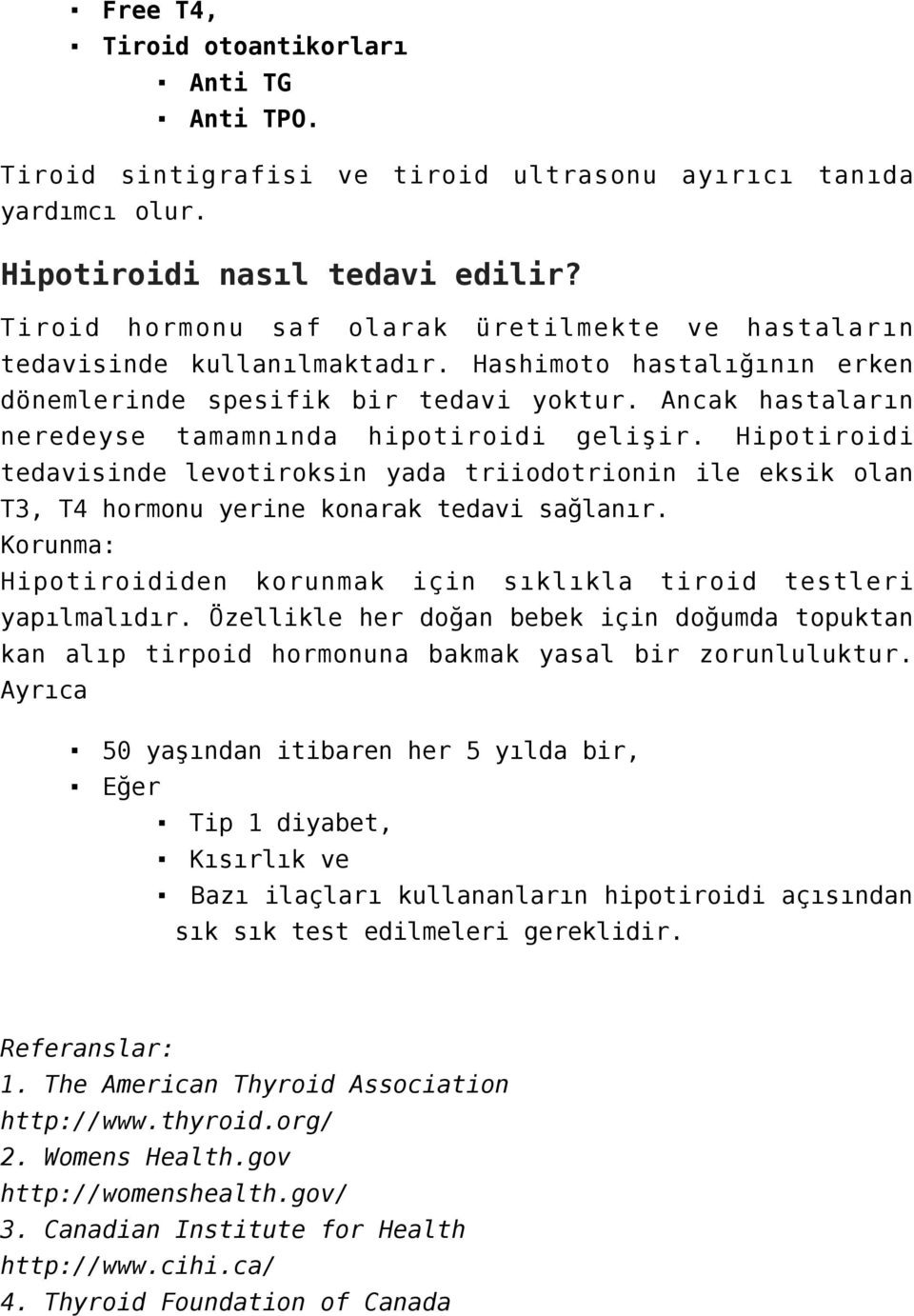 Ancak hastaların neredeyse tamamnında hipotiroidi gelişir. Hipotiroidi tedavisinde levotiroksin yada triiodotrionin ile eksik olan T3, T4 hormonu yerine konarak tedavi sağlanır.