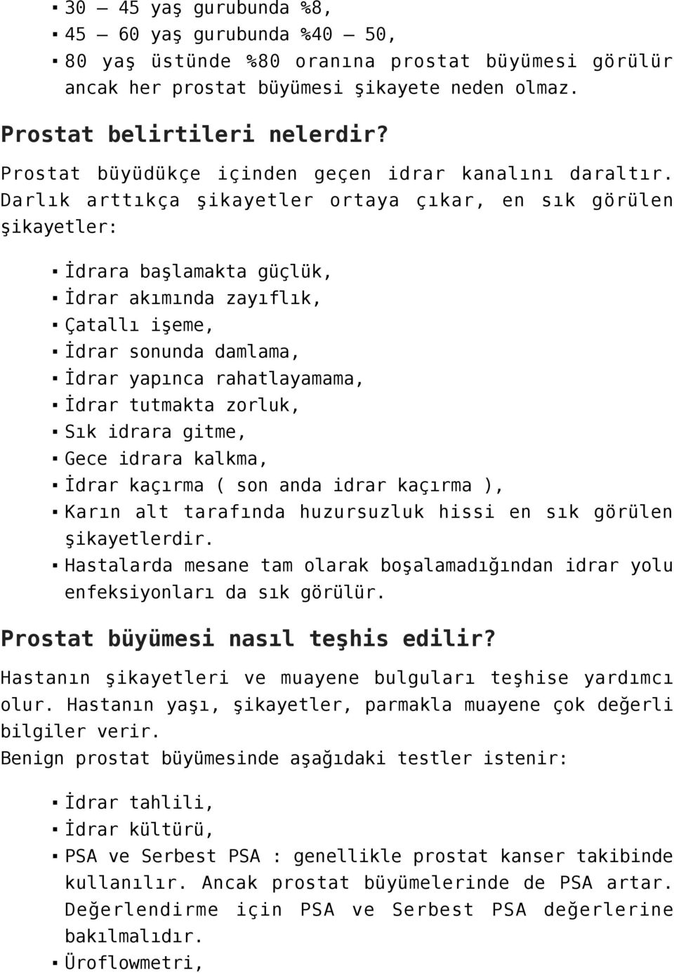 Darlık arttıkça şikayetler ortaya çıkar, en sık görülen şikayetler: İdrara başlamakta güçlük, İdrar akımında zayıflık, Çatallı işeme, İdrar sonunda damlama, İdrar yapınca rahatlayamama, İdrar