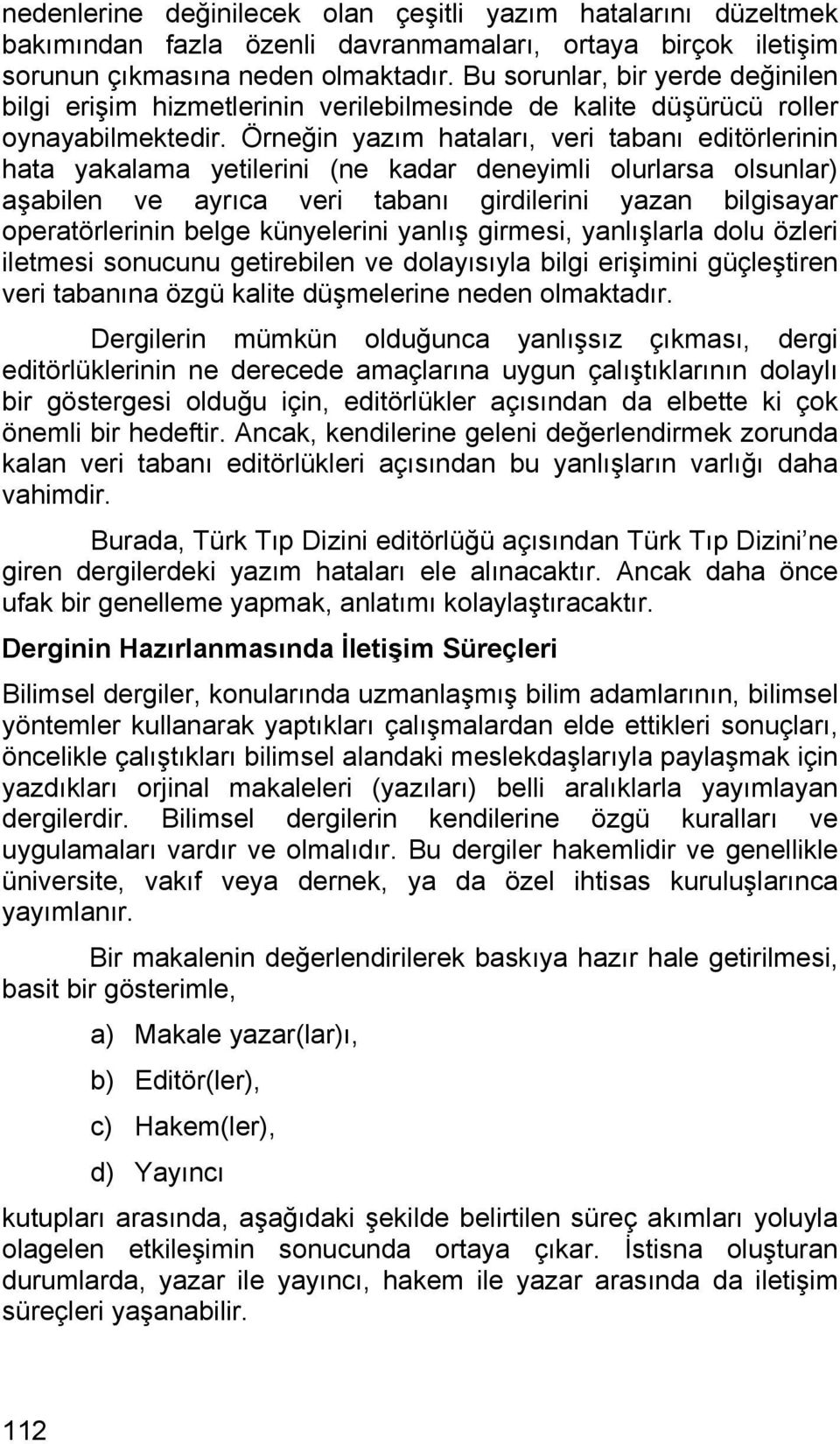 Örneğin yazım hataları, veri tabanı editörlerinin hata yakalama yetilerini (ne kadar deneyimli olurlarsa olsunlar) aşabilen ve ayrıca veri tabanı girdilerini yazan bilgisayar operatörlerinin belge