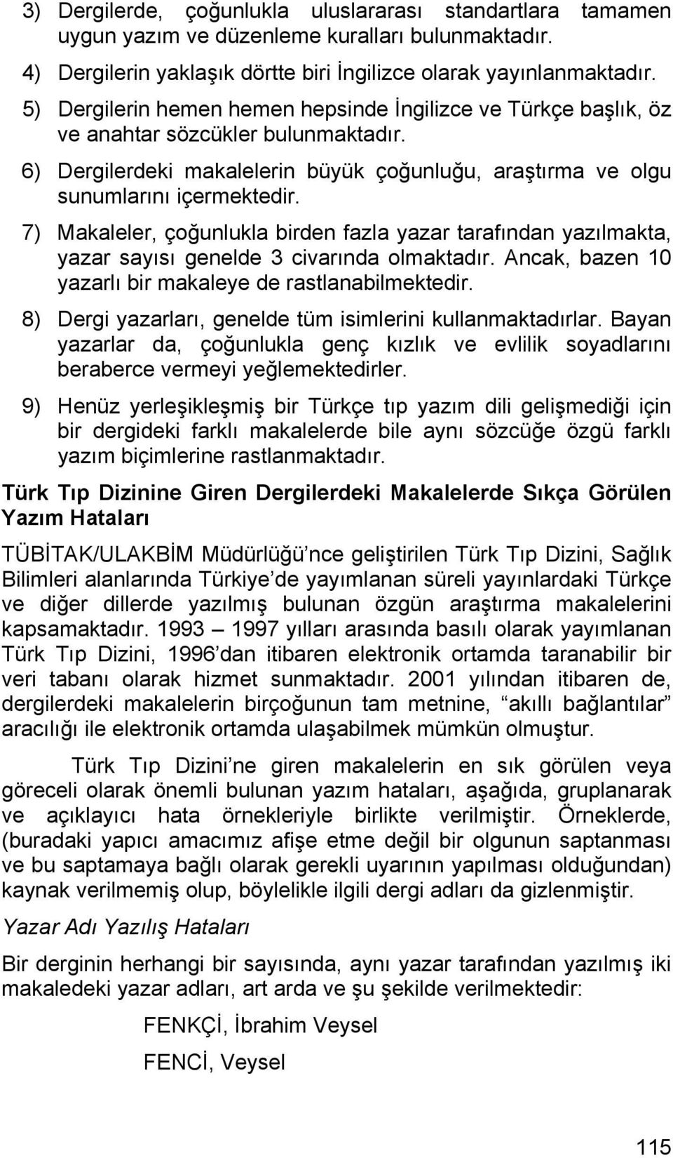 7) Makaleler, çoğunlukla birden fazla yazar tarafından yazılmakta, yazar sayısı genelde 3 civarında olmaktadır. Ancak, bazen 10 yazarlı bir makaleye de rastlanabilmektedir.