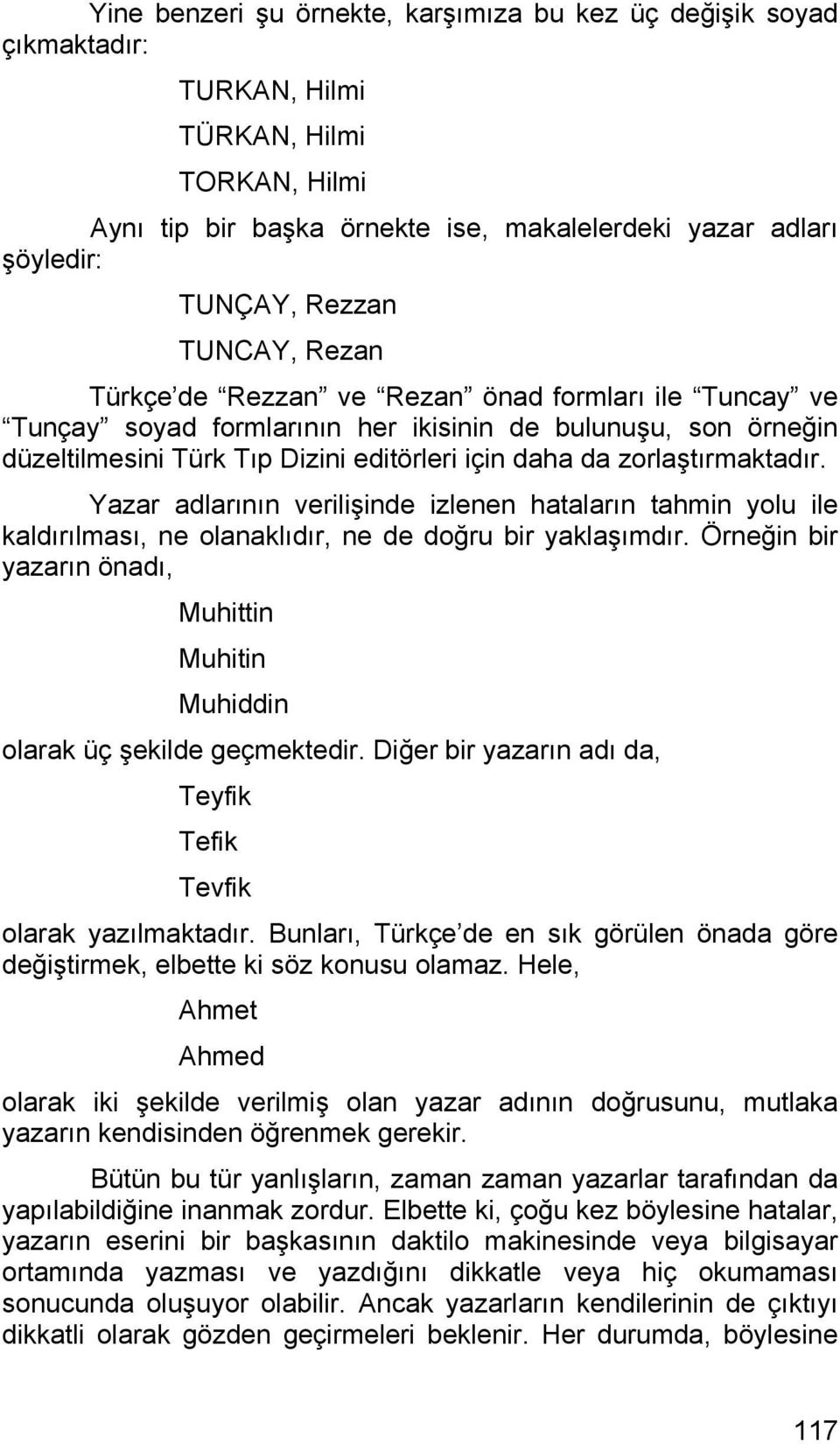 zorlaştırmaktadır. Yazar adlarının verilişinde izlenen hataların tahmin yolu ile kaldırılması, ne olanaklıdır, ne de doğru bir yaklaşımdır.