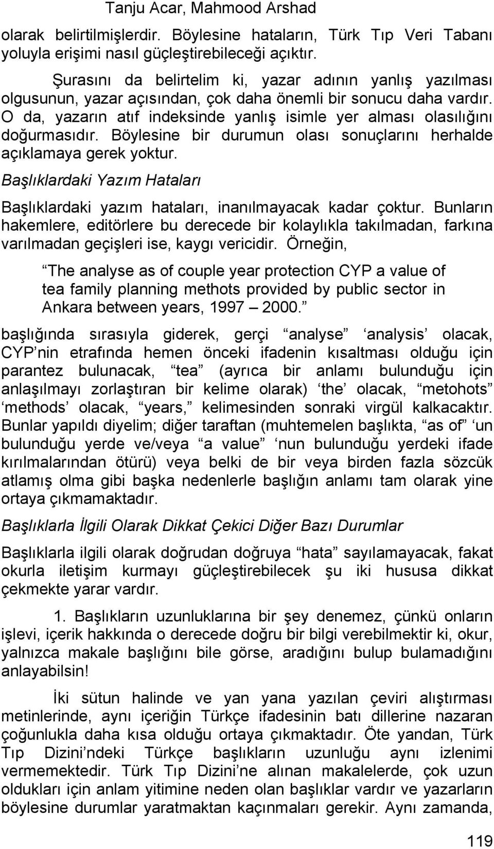 O da, yazarın atıf indeksinde yanlış isimle yer alması olasılığını doğurmasıdır. Böylesine bir durumun olası sonuçlarını herhalde açıklamaya gerek yoktur.