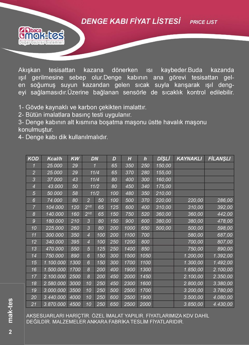 1- Gövde kaynaklı ve karbon çekikten imalattır. 2- Bütün imalatlara basınç testi uygulanır. 3- Denge kabının alt kısmına boşatma maşonu üstte havalık maşonu konulmuştur.