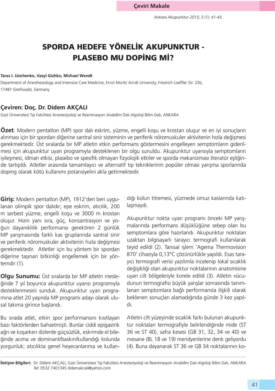 Didem AKÇALI Gazi Üniversitesi Tıp Fakültesi Anesteziyoloji ve Reanimasyon Anabilim Dalı Algoloji Bilim Dalı, ANKARA Özet: Modern pentatlon (MP) spor dalı eskrim, yüzme, engelli koşu ve krostan