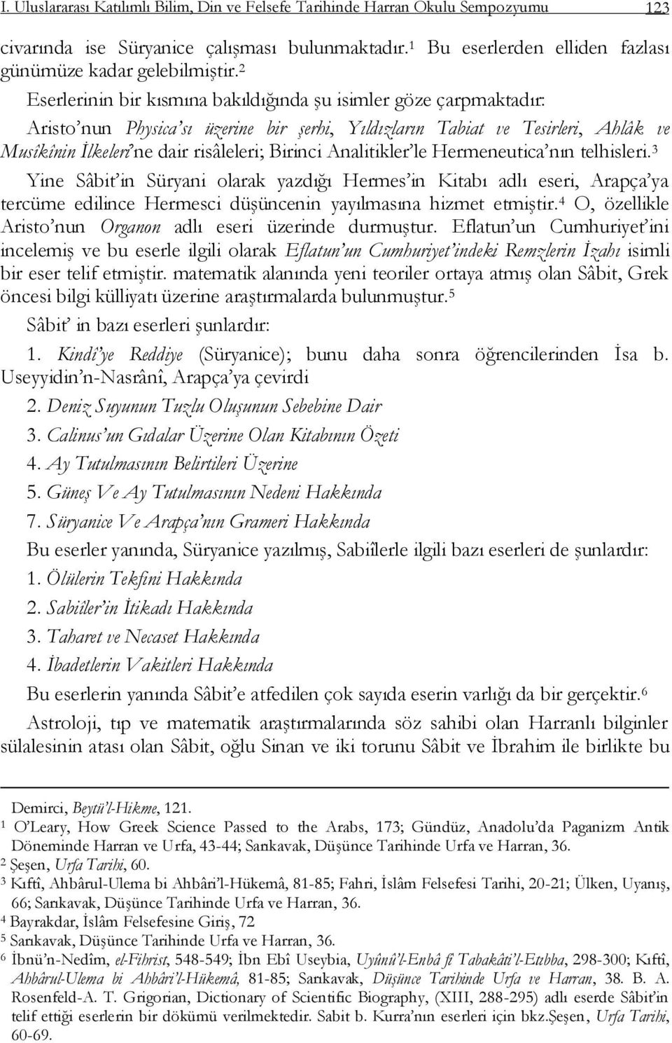 Analitikler le Hermeneutica nın telhisleri. 3 Yine Sâbit in Süryani olarak yazdığı Hermes in Kitabı adlı eseri, Arapça ya tercüme edilince Hermesci düģüncenin yayılmasına hizmet etmiģtir.