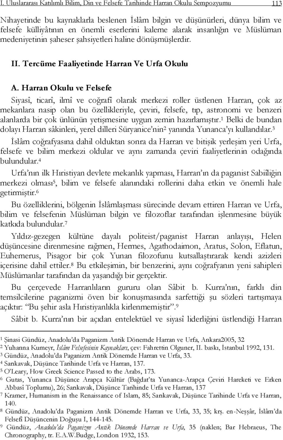 Harran Okulu ve Felsefe Siyasî, ticarî, ilmî ve coğrafî olarak merkezi roller üstlenen Harran, çok az mekanlara nasip olan bu özellikleriyle, çeviri, felsefe, tıp, astronomi ve benzeri alanlarda bir