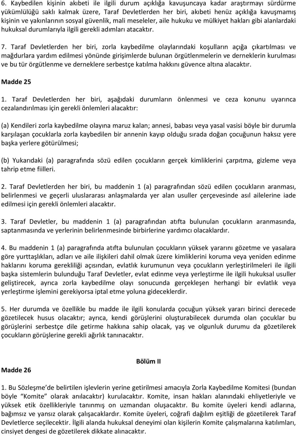 Taraf Devletlerden her biri, zorla kaybedilme olaylarındaki koşulların açığa çıkartılması ve mağdurlara yardım edilmesi yönünde girişimlerde bulunan örgütlenmelerin ve derneklerin kurulması ve bu tür