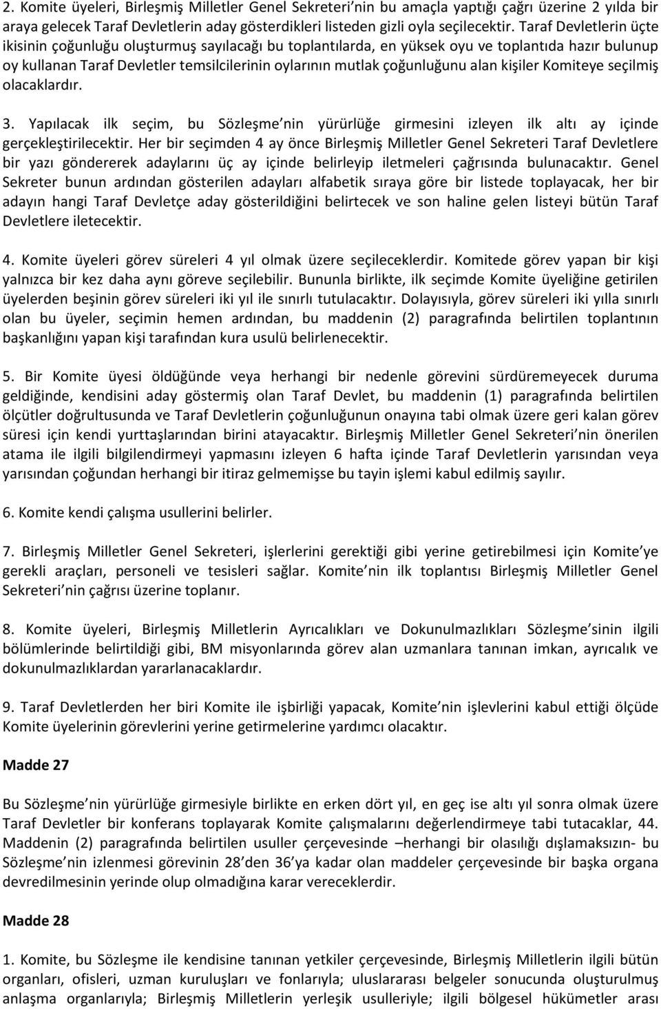 alan kişiler Komiteye seçilmiş olacaklardır. 3. Yapılacak ilk seçim, bu Sözleşme nin yürürlüğe girmesini izleyen ilk altı ay içinde gerçekleştirilecektir.