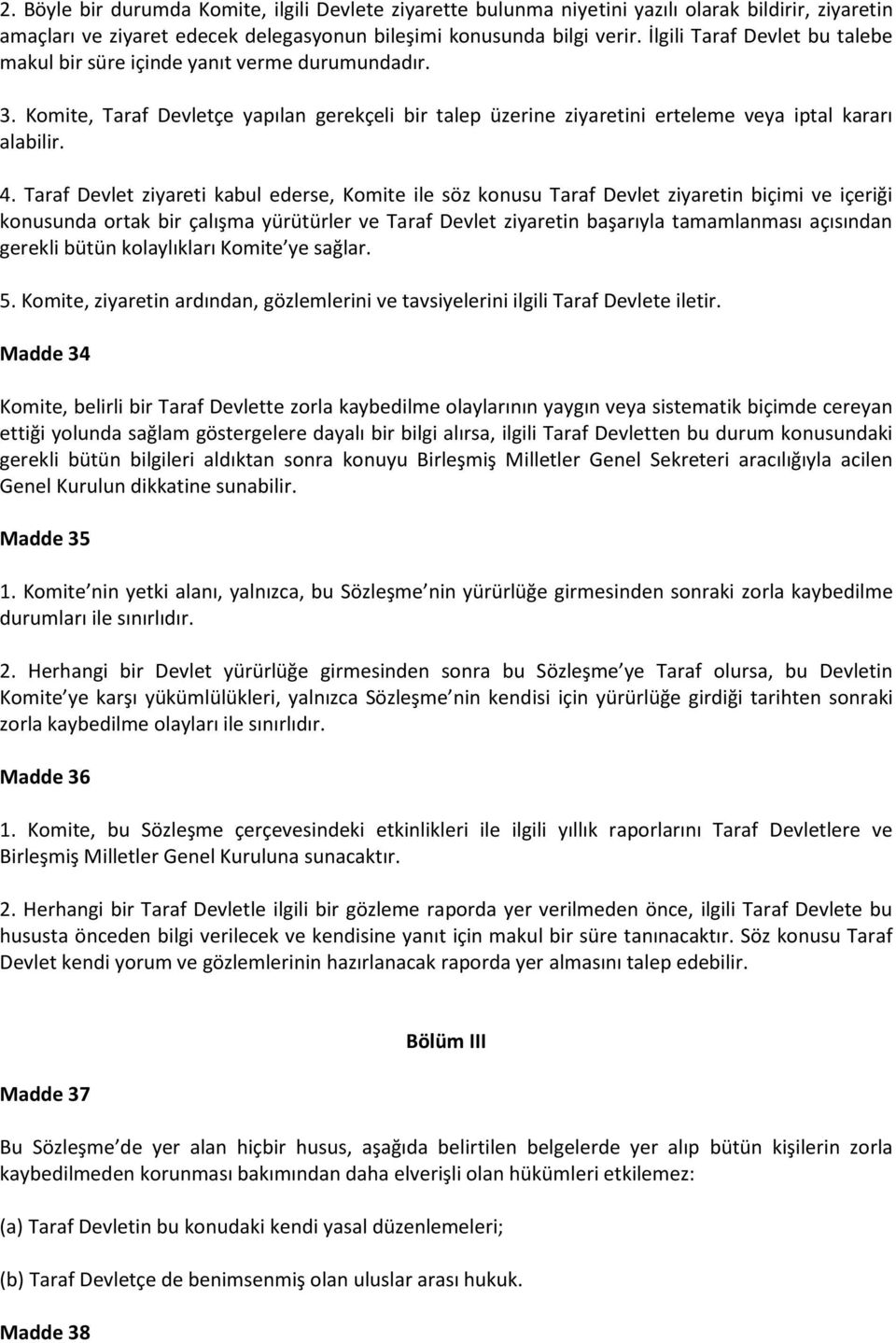 Taraf Devlet ziyareti kabul ederse, Komite ile söz konusu Taraf Devlet ziyaretin biçimi ve içeriği konusunda ortak bir çalışma yürütürler ve Taraf Devlet ziyaretin başarıyla tamamlanması açısından