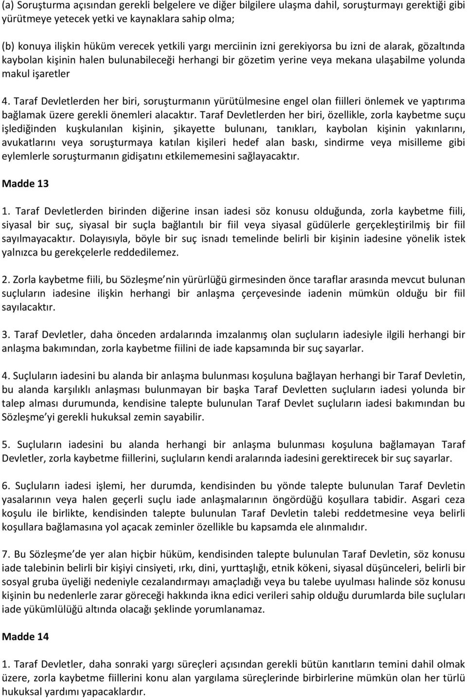 Taraf Devletlerden her biri, soruşturmanın yürütülmesine engel olan fiilleri önlemek ve yaptırıma bağlamak üzere gerekli önemleri alacaktır.