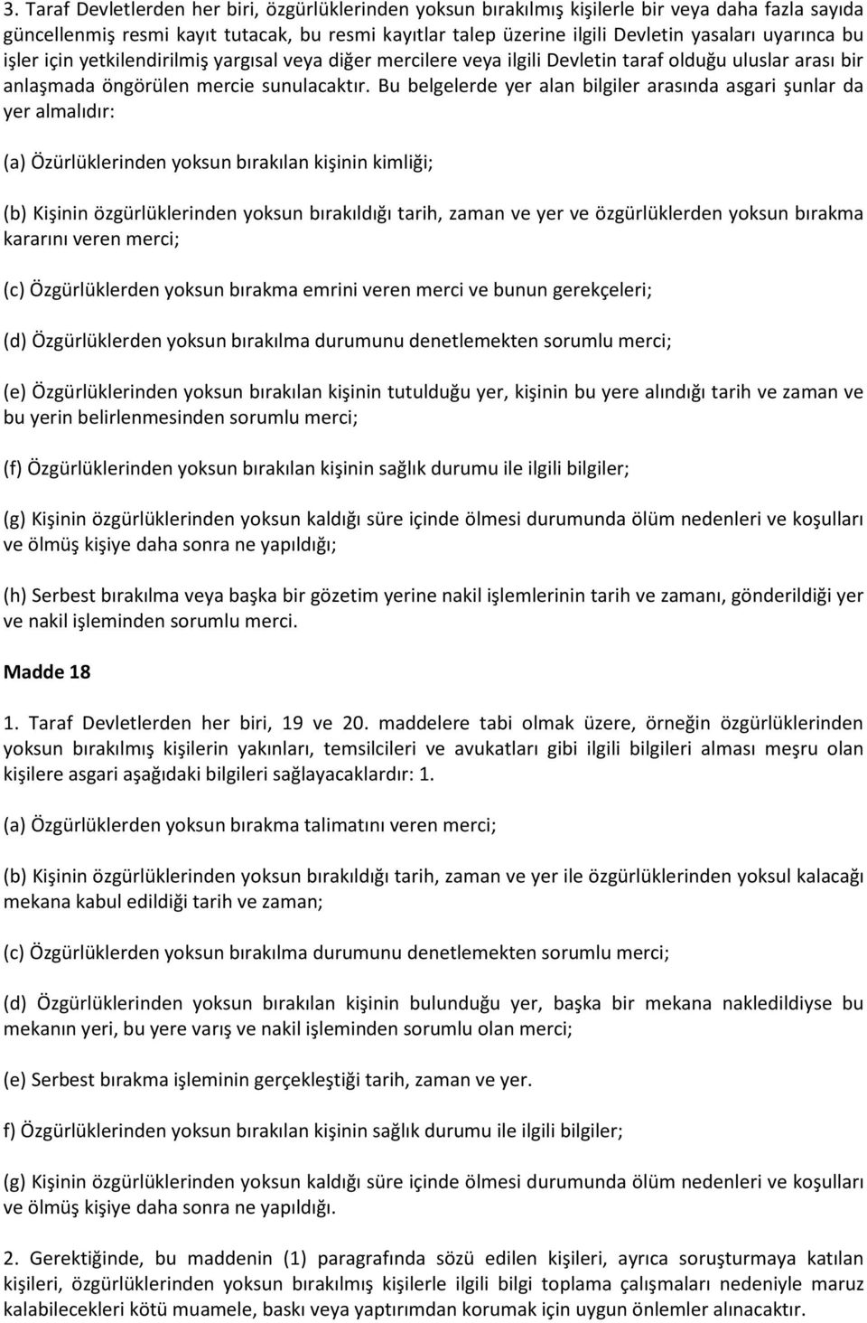 Bu belgelerde yer alan bilgiler arasında asgari şunlar da yer almalıdır: (a) Özürlüklerinden yoksun bırakılan kişinin kimliği; (b) Kişinin özgürlüklerinden yoksun bırakıldığı tarih, zaman ve yer ve