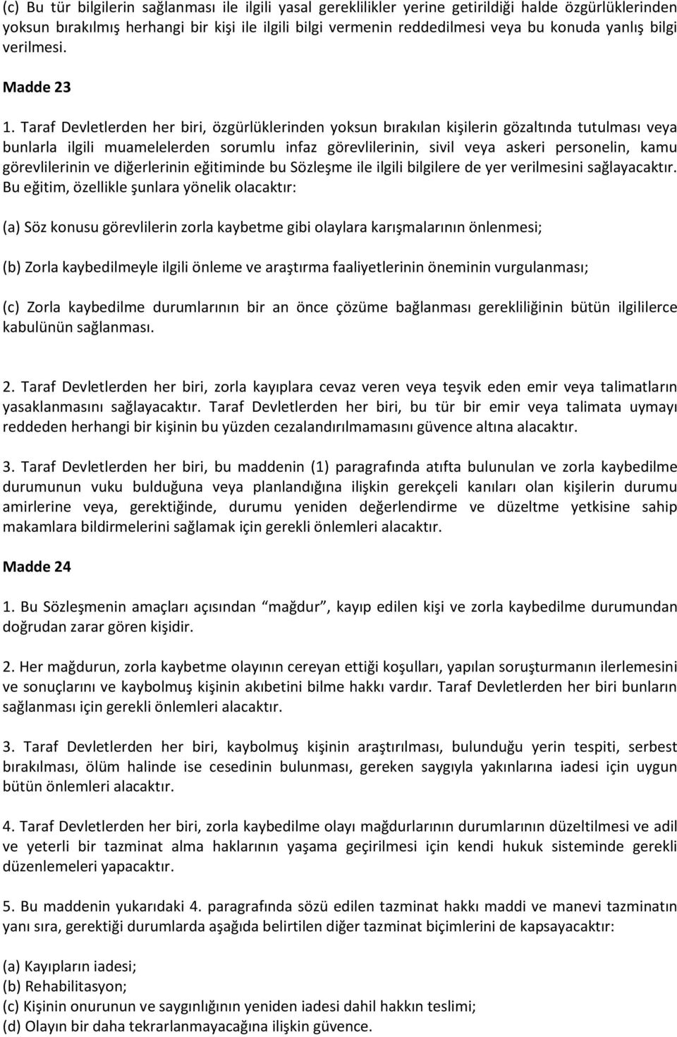 Taraf Devletlerden her biri, özgürlüklerinden yoksun bırakılan kişilerin gözaltında tutulması veya bunlarla ilgili muamelelerden sorumlu infaz görevlilerinin, sivil veya askeri personelin, kamu