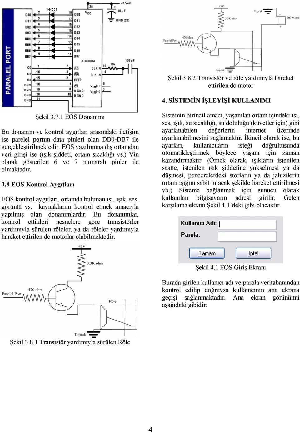 EOS yazılımına dış ortamdan veri girişi ise (ışık şiddeti, ortam sıcaklığı vs.) Vin olarak gösterilen 6 ve 7 numaralı pinler ile olmaktadır. 3.