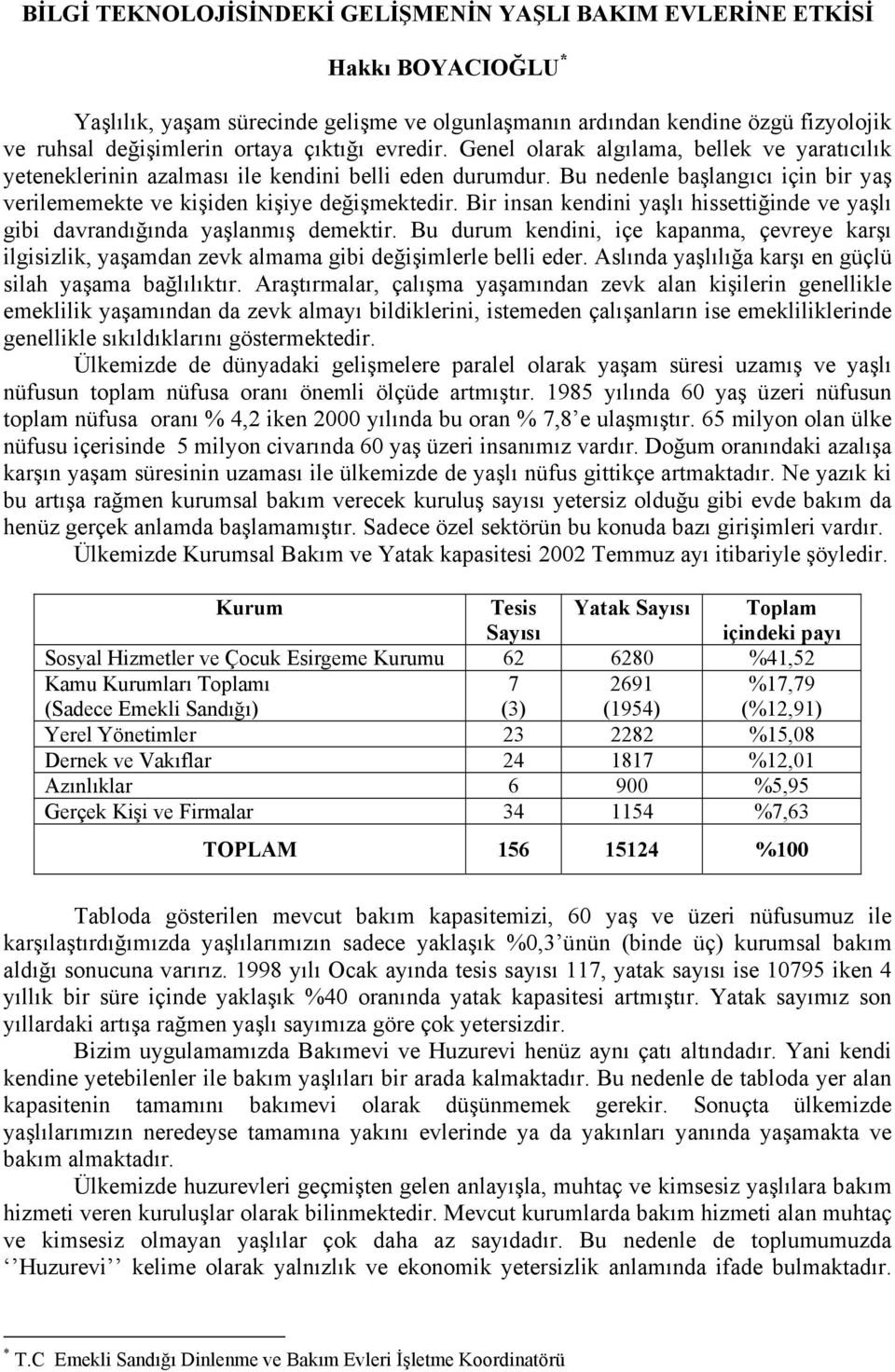 Bir insan kendini yaşlı hissettiğinde ve yaşlı gibi davrandığında yaşlanmış demektir. Bu durum kendini, içe kapanma, çevreye karşı ilgisizlik, yaşamdan zevk almama gibi değişimlerle belli eder.