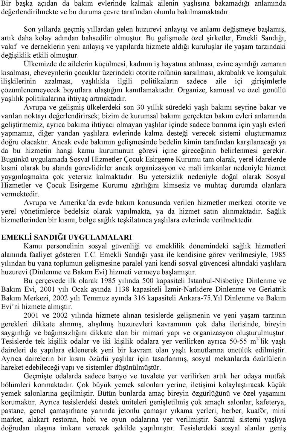 Bu gelişmede özel şirketler, Emekli Sandığı, vakıf ve derneklerin yeni anlayış ve yapılarda hizmete aldığı kuruluşlar ile yaşam tarzındaki değişiklik etkili olmuştur.