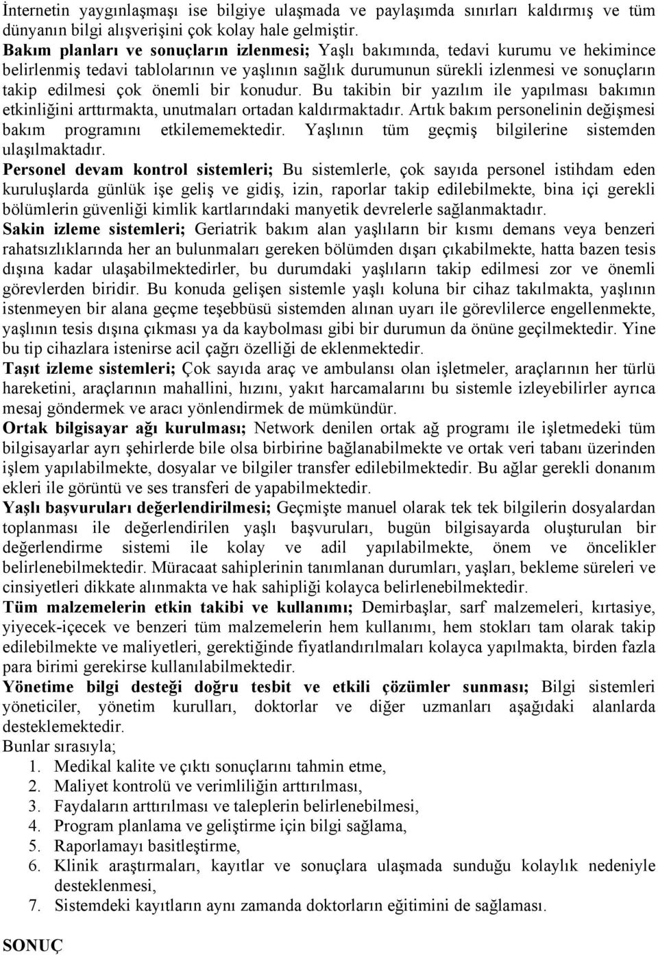 önemli bir konudur. Bu takibin bir yazılım ile yapılması bakımın etkinliğini arttırmakta, unutmaları ortadan kaldırmaktadır. Artık bakım personelinin değişmesi bakım programını etkilememektedir.