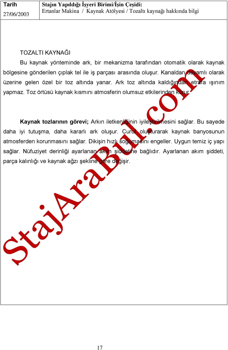 Toz örtüsü kaynak kısmını atmosferin olumsuz etkilerinden korur. Kaynak tozlarının görevi; Arkın iletkenliğinin iyileştirilmesini sağlar. Bu sayede daha iyi tutuşma, daha kararlı ark oluşur.