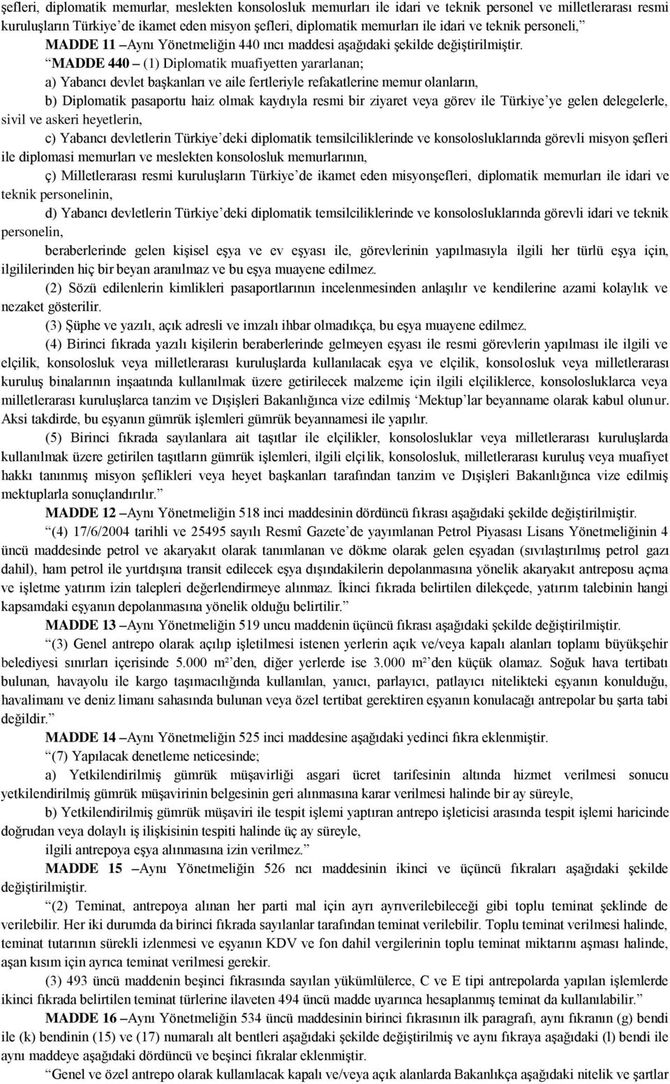 MADDE 440 (1) Diplomatik muafiyetten yararlanan; a) Yabancı devlet başkanları ve aile fertleriyle refakatlerine memur olanların, b) Diplomatik pasaportu haiz olmak kaydıyla resmi bir ziyaret veya