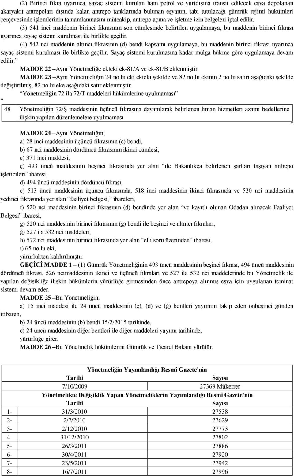 (3) 541 inci maddenin birinci fıkrasının son cümlesinde belirtilen uygulamaya, bu maddenin birinci fıkrası uyarınca sayaç sistemi kurulması ile birlikte geçilir.