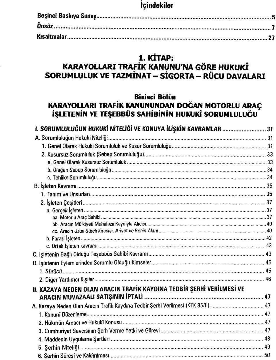 SORUMLULUĞU I. SORUMLULUĞUN HUKUKİ NİTELİĞİ VE KONUYA İLİŞKİN KAVRAMLAR 31 A. Sorumluluğun Hukuki Niteliği 31 1. Genel Olarak Hukuki Sorumluluk ve Kusur Sorumluluğu 31 2.