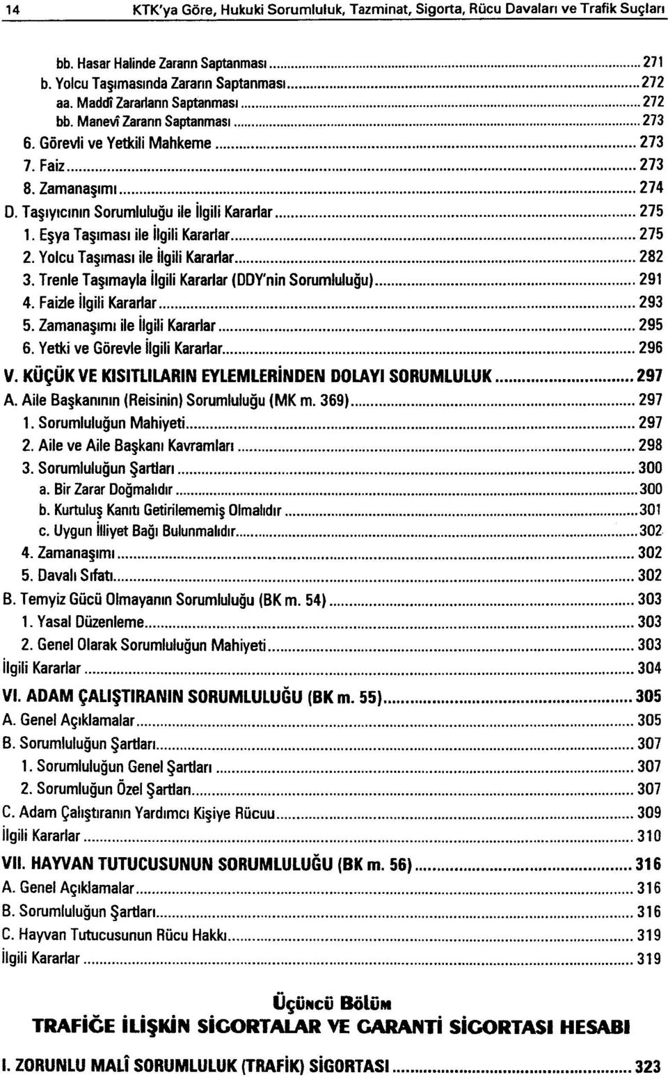 Eşya Taşıması ile İlgili Kararlar 275 2. Yolcu Taşıması ile İlgili Kararlar 282 3. Trenle Taşımayla İlgili Kararlar (DDY'nin Sorumluluğu) 291 4. Faizle İlgili Kararlar 293 5.