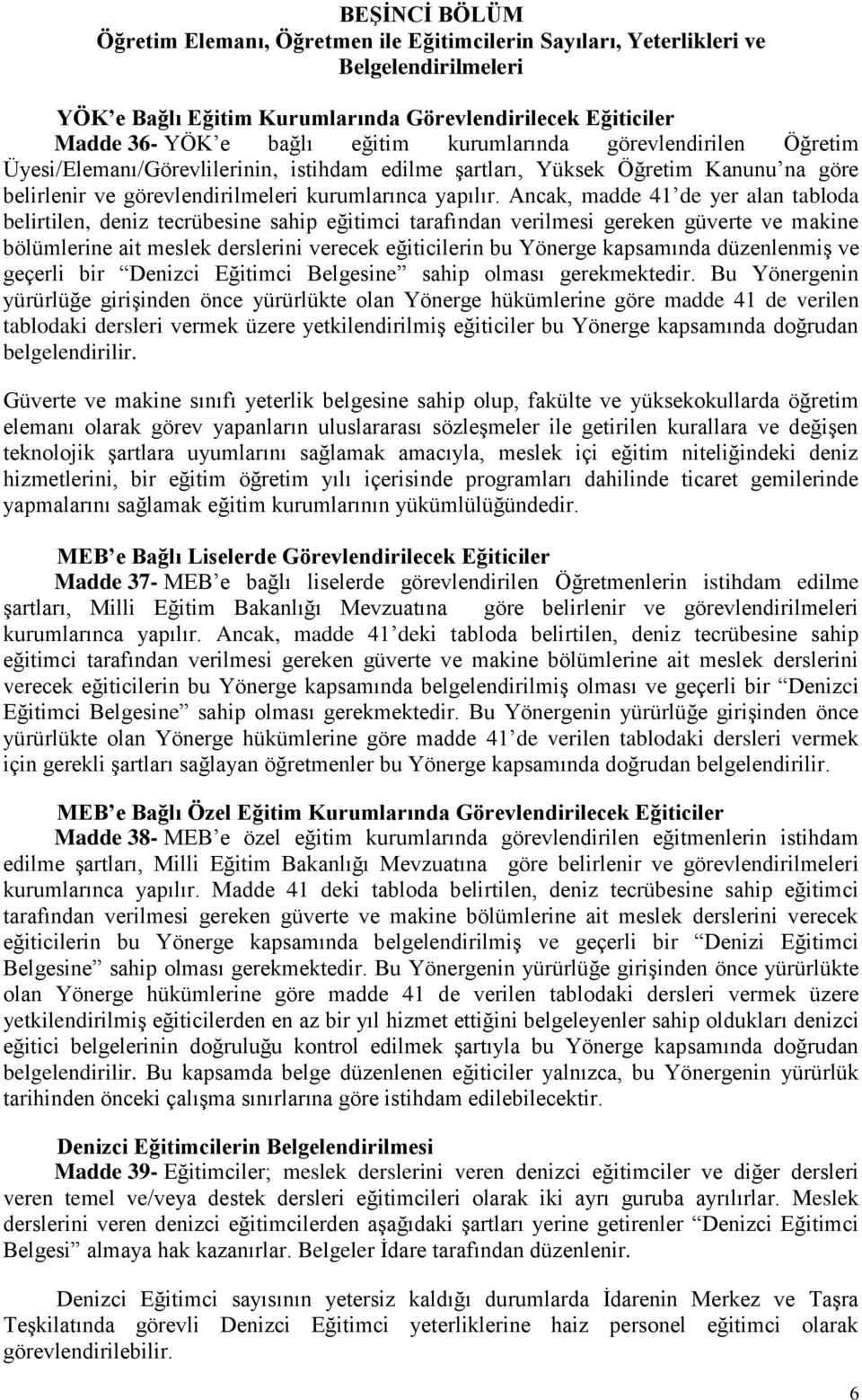 Ancak, madde 41 de yer alan tabloda belirtilen, deniz tecrübesine sahip eğitimci tarafından verilmesi gereken güverte ve makine bölümlerine ait meslek derslerini verecek eğiticilerin bu Yönerge