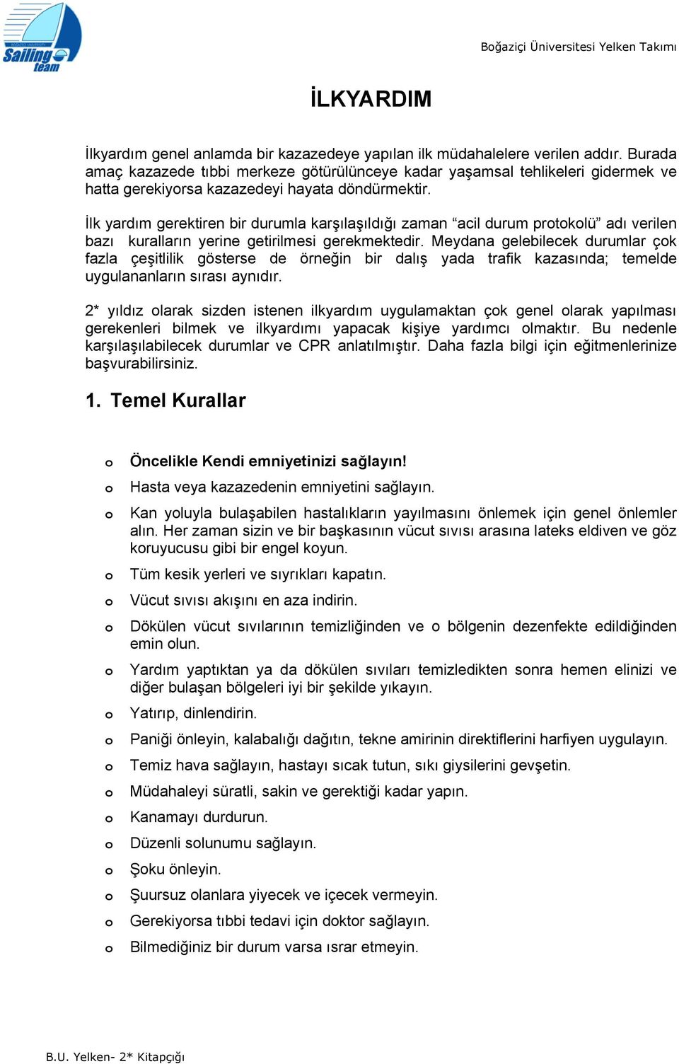 İlk yardım gerektiren bir durumla karşılaşıldığı zaman acil durum prtklü adı verilen bazı kuralların yerine getirilmesi gerekmektedir.