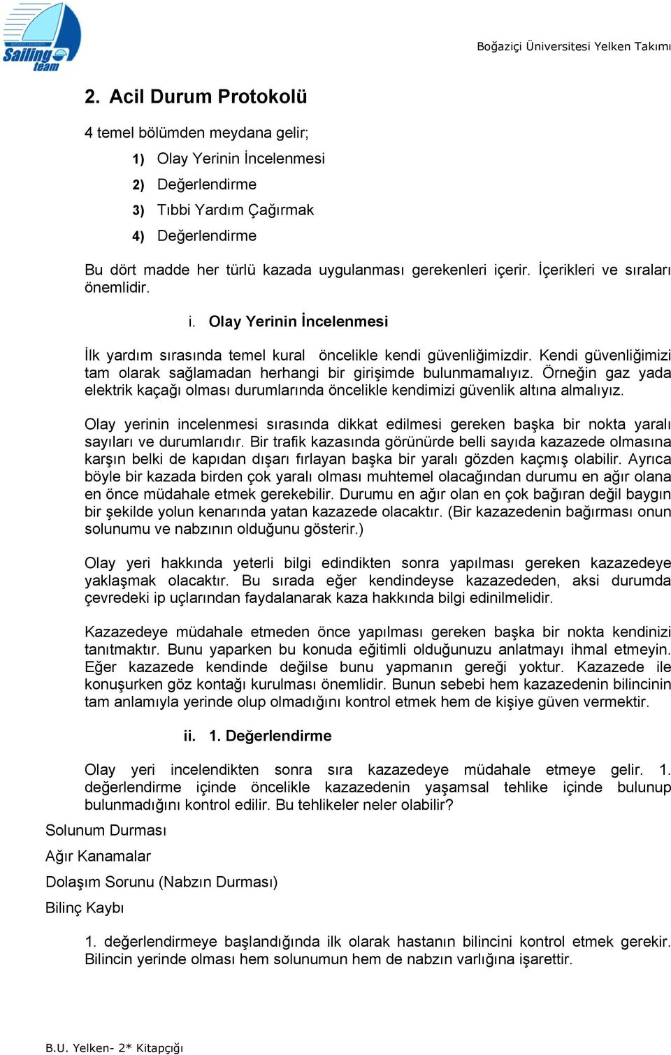 İçerikleri ve sıraları önemlidir. i. Olay Yerinin İncelenmesi İlk yardım sırasında temel kural öncelikle kendi güvenliğimizdir.