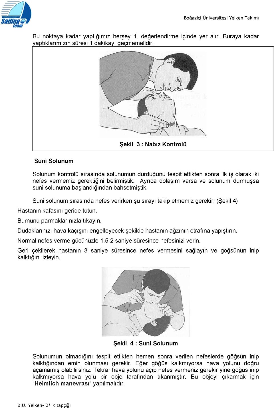 Ayrıca dlaşım varsa ve slunum durmuşsa suni slunuma başlandığından bahsetmiştik. Suni slunum sırasında nefes verirken şu sırayı takip etmemiz gerekir; (Şekil 4) Hastanın kafasını geride tutun.