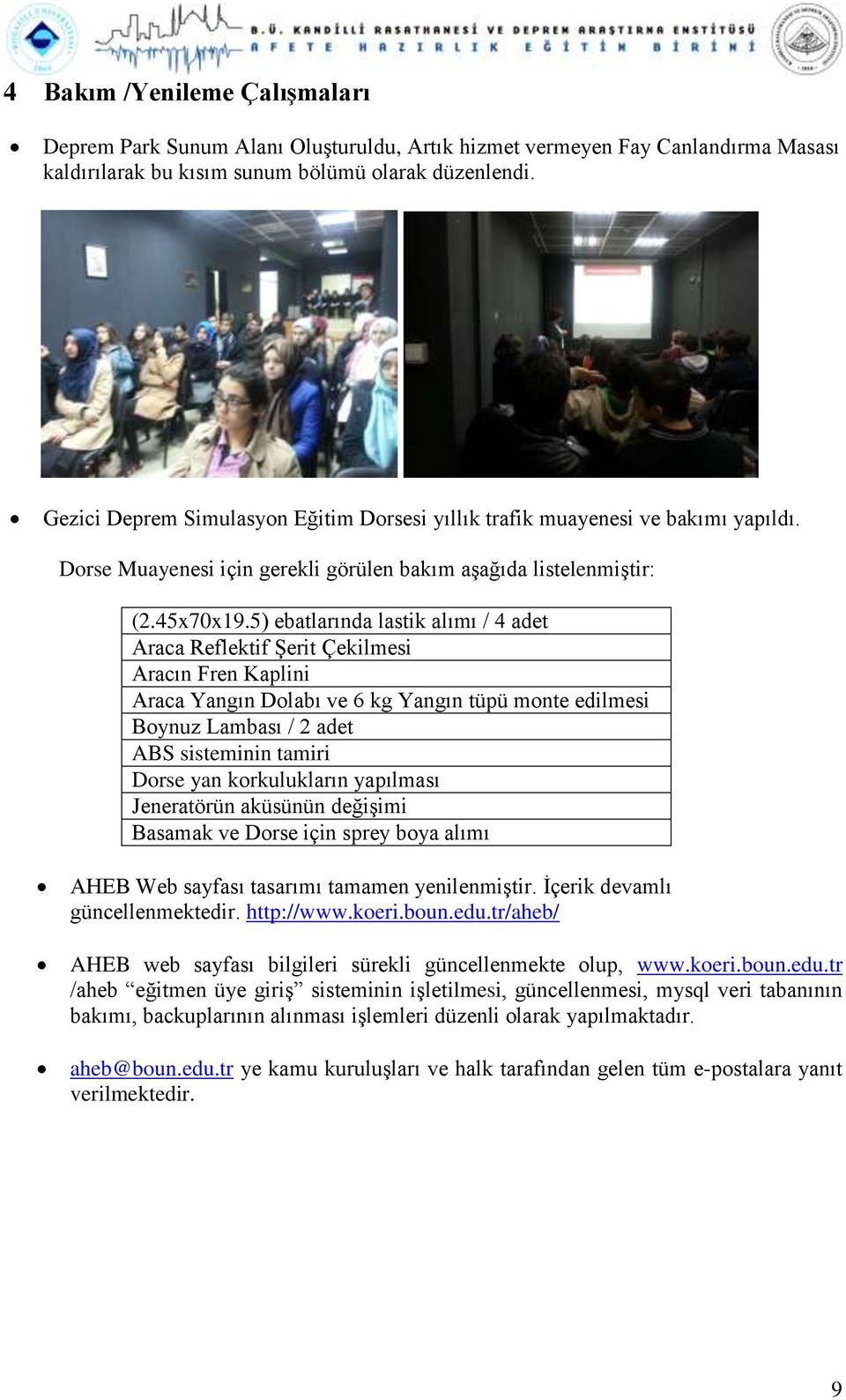 5) ebatlarında lastik alımı / 4 adet Araca Reflektif Şerit Çekilmesi Aracın Fren Kaplini Araca Yangın Dolabı ve 6 kg Yangın tüpü monte edilmesi Boynuz Lambası / 2 adet ABS sisteminin tamiri Dorse yan