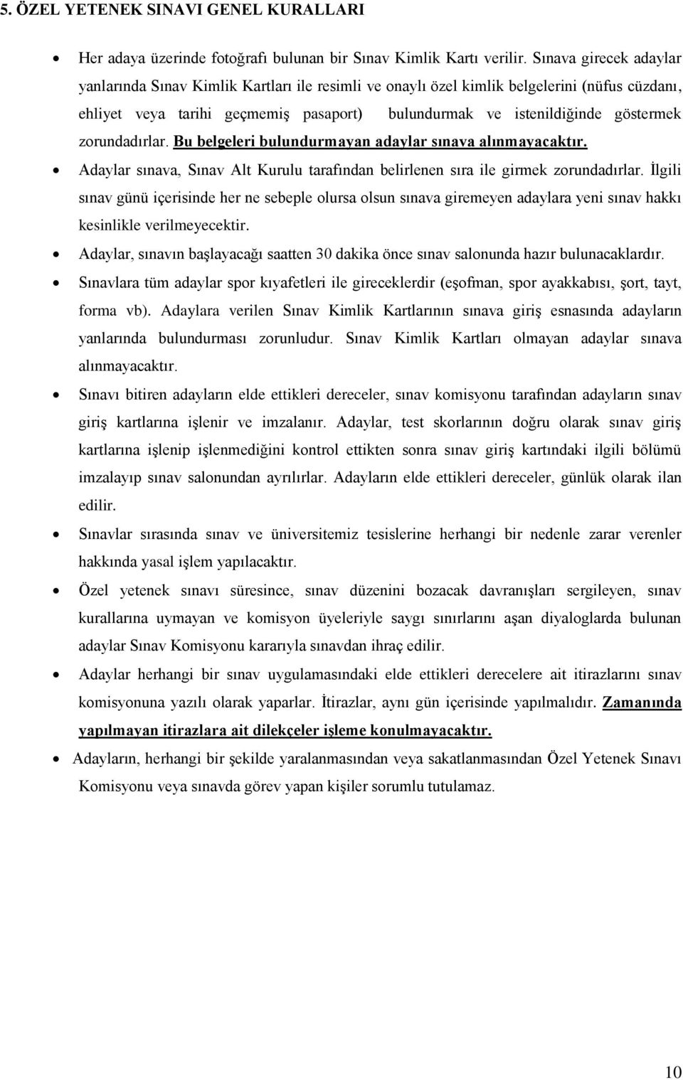 zorundadırlar. Bu belgeleri bulundurmayan adaylar sınava alınmayacaktır. Adaylar sınava, Sınav Alt Kurulu tarafından belirlenen sıra ile girmek zorundadırlar.